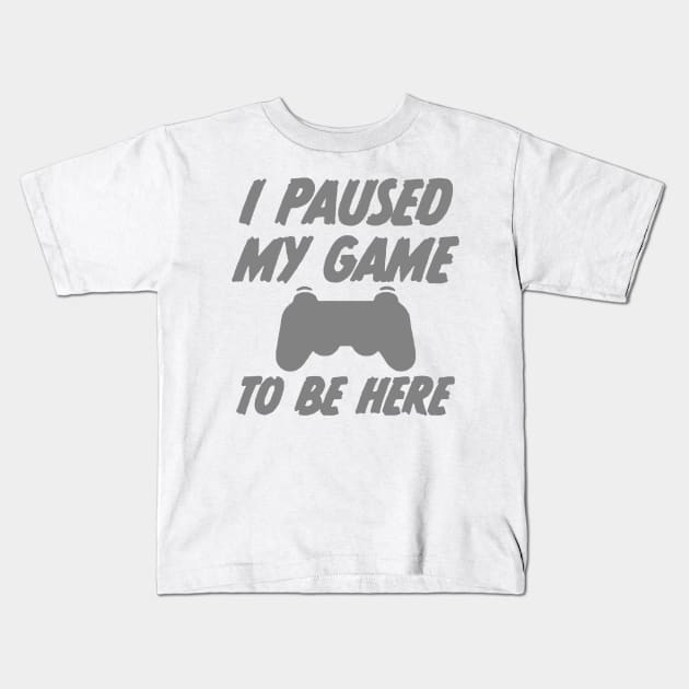 i paused my game to be here Kids T-Shirt by hanespace